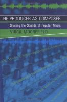 The producer as composer : shaping the sounds of popular music /