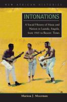 Intonations : A Social History of Music and Nation in Luanda, Angola, from 1945 to Recent Times.