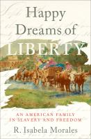 Happy dreams of liberty : an American family in slavery and freedom /