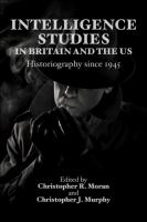 Intelligence Studies in Britain and the US : Historiography Since 1945.