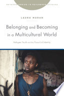 Belonging and becoming in a multicultural world refugee youth and the pursuit of identity /