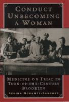 Conduct unbecoming a woman : medicine on trial in turn-of-the-century Brooklyn /