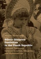 Ethnic diaspora festivities in the Czech Republic : cultural traditions between isolation, integration and hybridization /