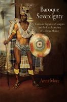 Baroque Sovereignty : Carlos de Sigüenza y Góngora and the Creole Archive of Colonial Mexico.