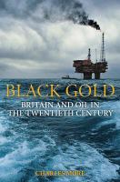 Black Gold : Britain and Oil in the Twentieth Century.