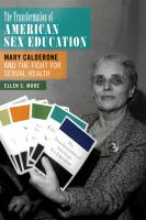 The transformation of American sex education : Mary Calderone and the fight for sexual health /