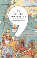 The white possessive : property, power, and Indigenous sovereignty /