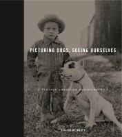 Picturing Dogs, Seeing Ourselves : Vintage American Photographs.