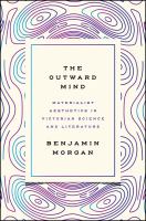 The outward mind : materialist aesthetics in Victorian science and literature /
