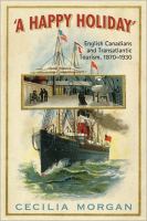 'A happy holiday' English Canadians and transatlantic tourism, 1870-1930 /