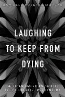 Laughing to Keep from Dying African American Satire in the Twenty-First Century /