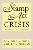 The Stamp act crisis prologue to revolution,