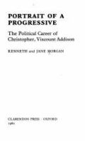 Portrait of a progressive : the political career of Christopher, Viscount Addison /