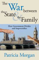 The war between the state & the family : how government divides and impoverishes /