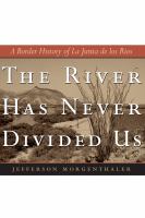 The river has never divided us a border history of La Junta de Los Rios /