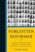 Forgotten Reformer : Robert McClaughry and Criminal Justice Reform in Nineteenth-Century America.