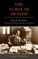 The Scholar Denied : W. E. B. du Bois and the Birth of Modern Sociology.