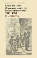 Class and class consciousness in the industrial revolution, 1780-1850 /