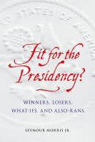 Fit for the presidency? : winners, losers, what-ifs, and also-rans /