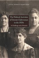 The political activities of Detroit clubwomen in the 1920s : a challenge and a promise /