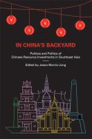 In China's Backyard : Policies and Politics of Chinese Resource Investments in Southeast Asia.