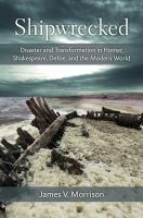 Shipwrecked disaster and transformation in Homer, Shakespeare, Defoe, and the modern world  /