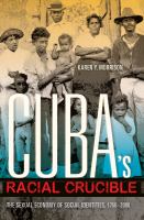 Cuba's racial crucible the sexual economy of social identities, 1750-2000 /