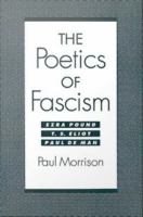 The poetics of fascism Ezra Pound, T.S. Eliot, Paul de Man /