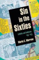 Sin in the sixties : Catholics and confession, 1955-1975 /