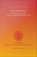 Die Anfänge Triers : im Kontext augusteischer Urbanisierungspolitik nördlich der Alpen /
