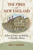 The Fires of New England : a Story of Protest and Rebellion in Antebellum America /