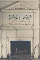 The big house after slavery : Virginia plantation families and their postbellum domestic experiment /