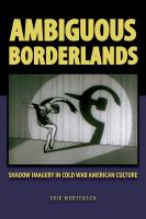 Ambiguous borderlands : shadow imagery in Cold War American culture /