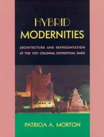 Hybrid modernities : architecture and representation at the 1931 Colonial Exposition, Paris /