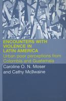 Encounters with violence in Latin America urban poor perceptions from Colombia and Guatemala /