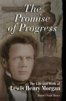 The promise of progress the life and work of Lewis Henry Morgan /