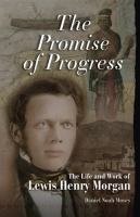 The promise of progress : the life and work of Lewis Henry Morgan /