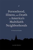 Personhood, illness, and death in America's multifaith neighborhoods a practical guide /