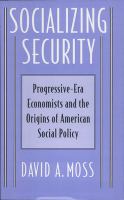 Socializing security : progressive-era economists and the origins of American social policy /