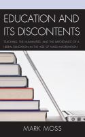 Education and its discontents teaching, the humanities, and the importance of a liberal education in the age of mass information /