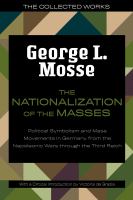 The Nationalization of the Masses : Political Symbolism and Mass Movements in Germany from the Napoleonic Wars Through the Third Reich /