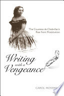 Writing with a vengeance the Countess de Chabrillan's rise from prostitution /