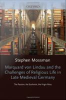 Marquard von Lindau and the challenges of religious life in late medieval Germany the Passion, the Eucharist, the Virgin Mary /