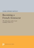 Becoming a French aristocrat : the education of the court nobility, 1580-1715 /