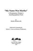 "My name was Martha" : a Renaissance woman's autobiographicalpoem /