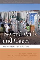 Beyond Walls and Cages : Prisons, Borders, and Global Crisis.