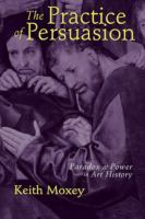 The practice of persuasion : paradox and power in art history /