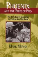 Phoenix and the birds of prey : the CIA's secret campaign to destroy the Viet Cong /