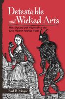 Detestable and wicked arts : New England and witchcraft in the early modern Atlantic world /