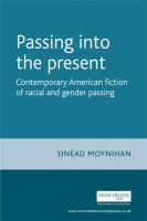 Passing into the present contemporary American fiction of racial and gender passing /